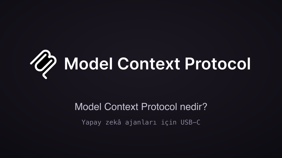 MCP Nedir? Model Context Protocol'e Geliştirici Gözüyle Kapsamlı Bakış